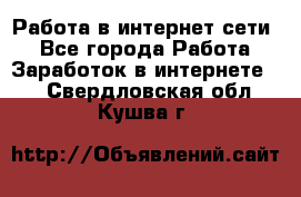 Работа в интернет сети. - Все города Работа » Заработок в интернете   . Свердловская обл.,Кушва г.